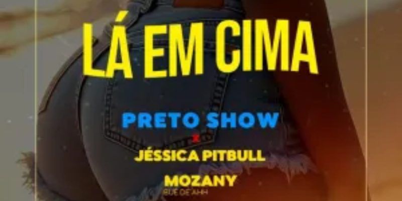 Preto Show ft. Mozany Bué de Ahh & Jéssica Pitbull – Lá em Cima